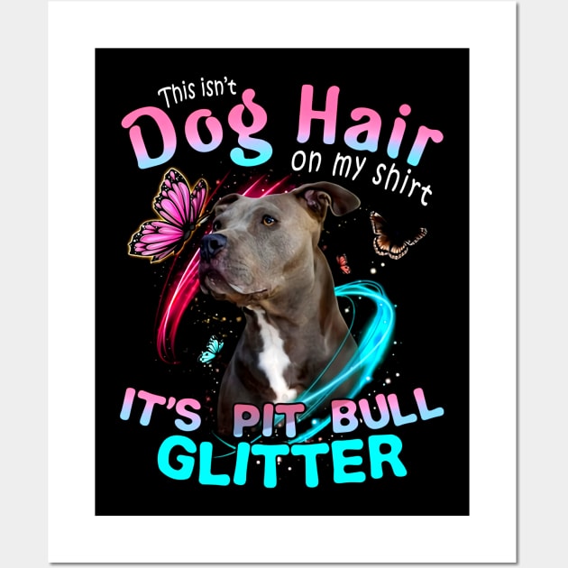 This Dog Hair On My Shirt It's Pitbull Glitter Wall Art by Phylis Lynn Spencer